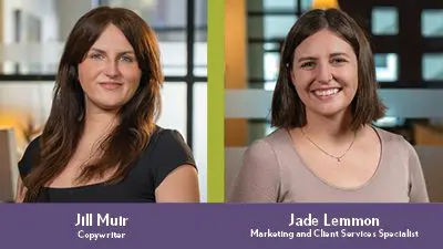 Jill Muir, Copywriter, and Jade Lemmon, Marketing & Client Services Specialist